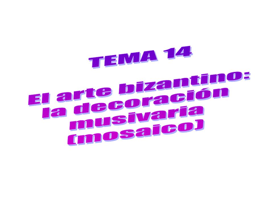 TEMA 14 El arte bizantino: la decoración musivaria (mosaico)