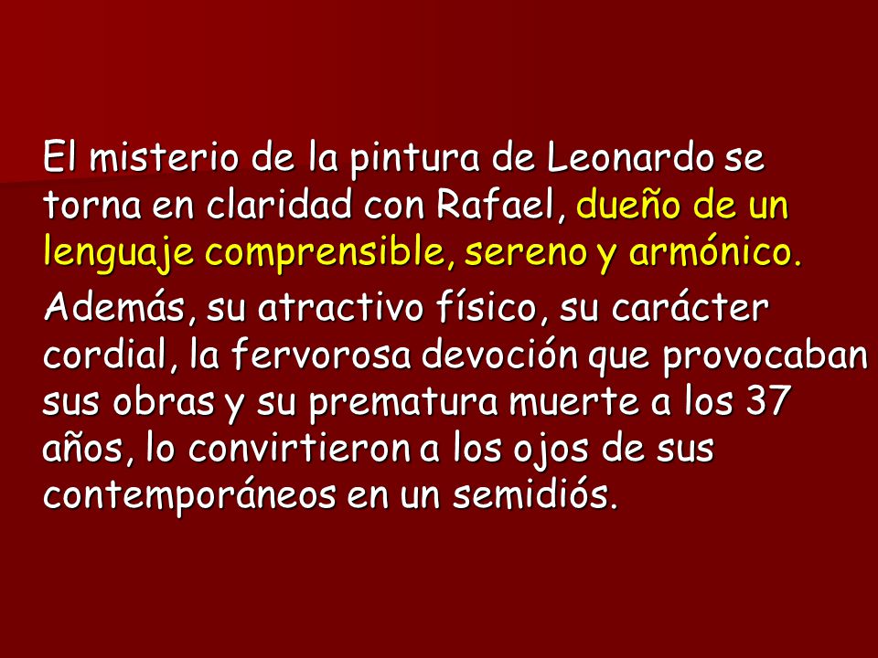 El misterio de la pintura de Leonardo se torna en claridad con Rafael, dueño de un lenguaje comprensible, sereno y armónico.