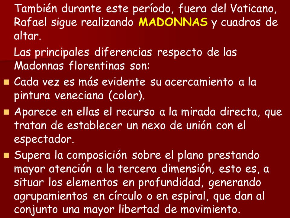 También durante este período, fuera del Vaticano, Rafael sigue realizando MADONNAS y cuadros de altar.