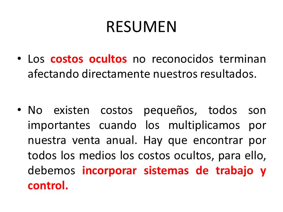 RESUMEN Los costos ocultos no reconocidos terminan afectando directamente nuestros resultados.