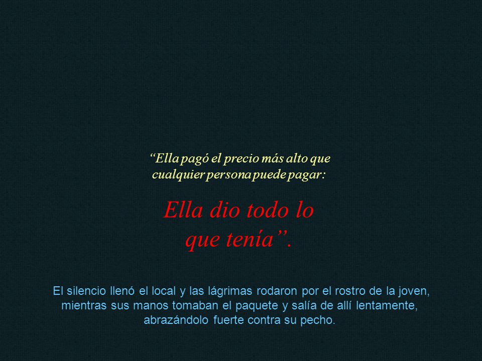 Ella dio todo lo que tenía .