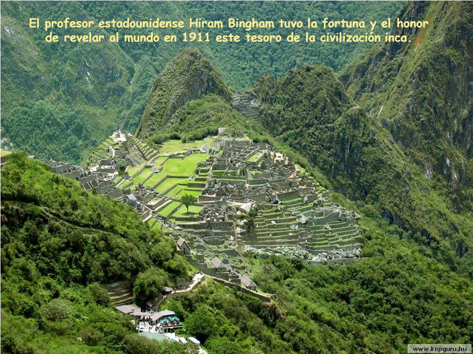 El profesor estadounidense Hiram Bingham tuvo la fortuna y el honor de revelar al mundo en 1911 este tesoro de la civilización inca.