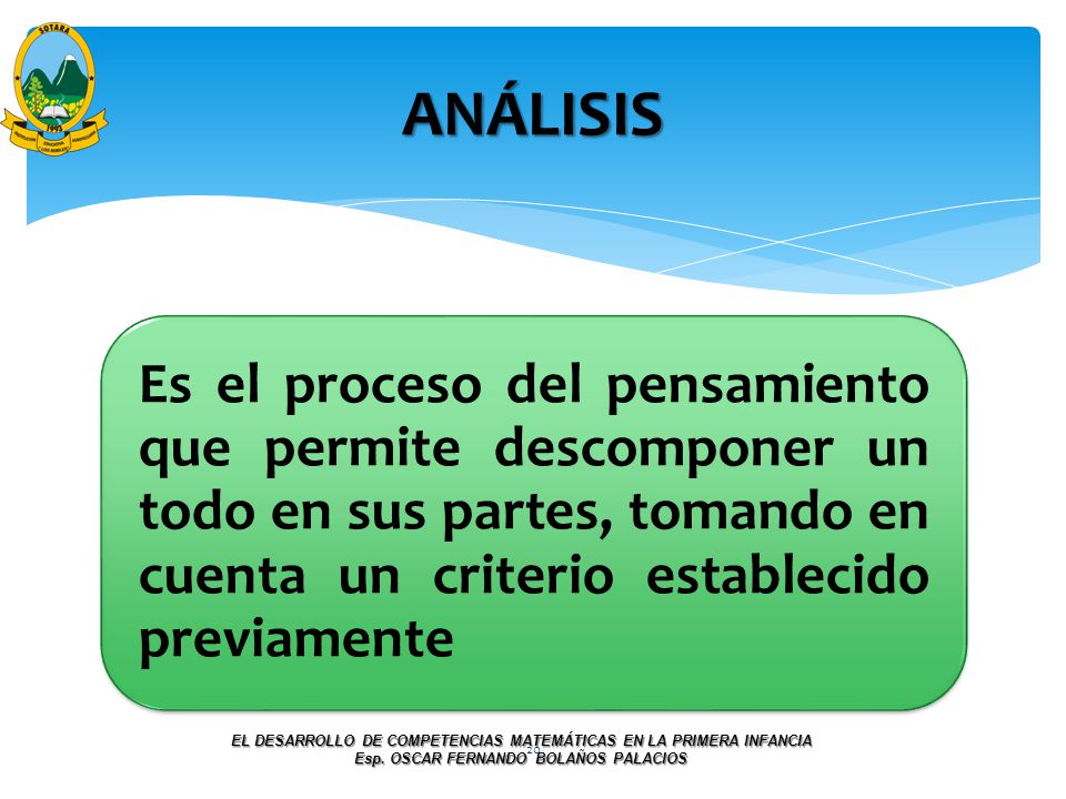 ANÁLISIS Es el proceso del pensamiento que permite descomponer un todo en sus partes, tomando en cuenta un criterio establecido previamente.