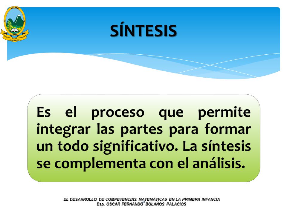 SÍNTESIS Es el proceso que permite integrar las partes para formar un todo significativo. La síntesis se complementa con el análisis.