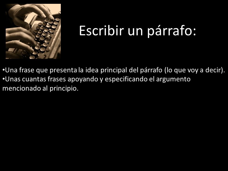 Escribir un párrafo: Una frase que presenta la idea principal del párrafo (lo que voy a decir).