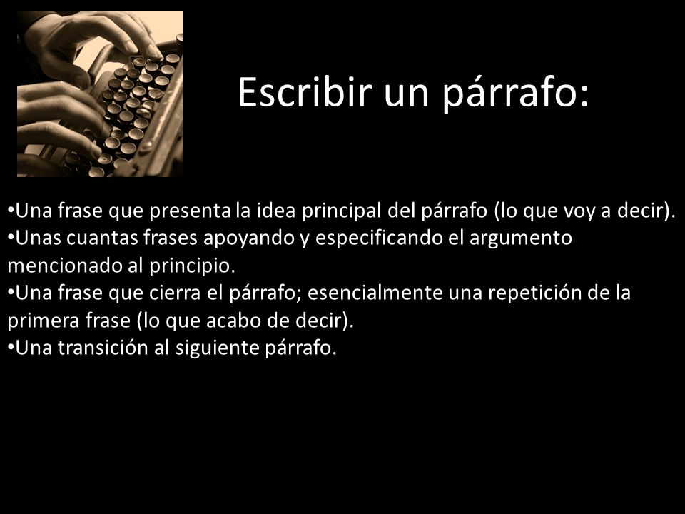 Escribir un párrafo: Una frase que presenta la idea principal del párrafo (lo que voy a decir).