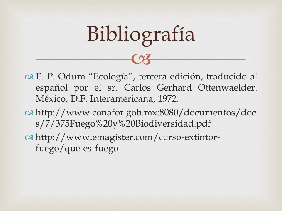 Bibliografía E. P. Odum Ecología , tercera edición, traducido al español por el sr. Carlos Gerhard Ottenwaelder. México, D.F. Interamericana,