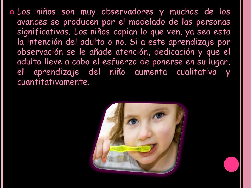 Los niños son muy observadores y muchos de los avances se producen por el modelado de las personas significativas.