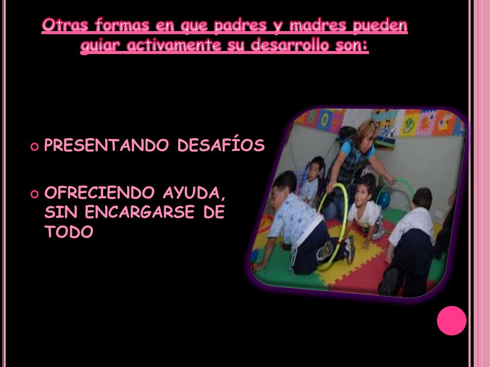 Otras formas en que padres y madres pueden guiar activamente su desarrollo son: