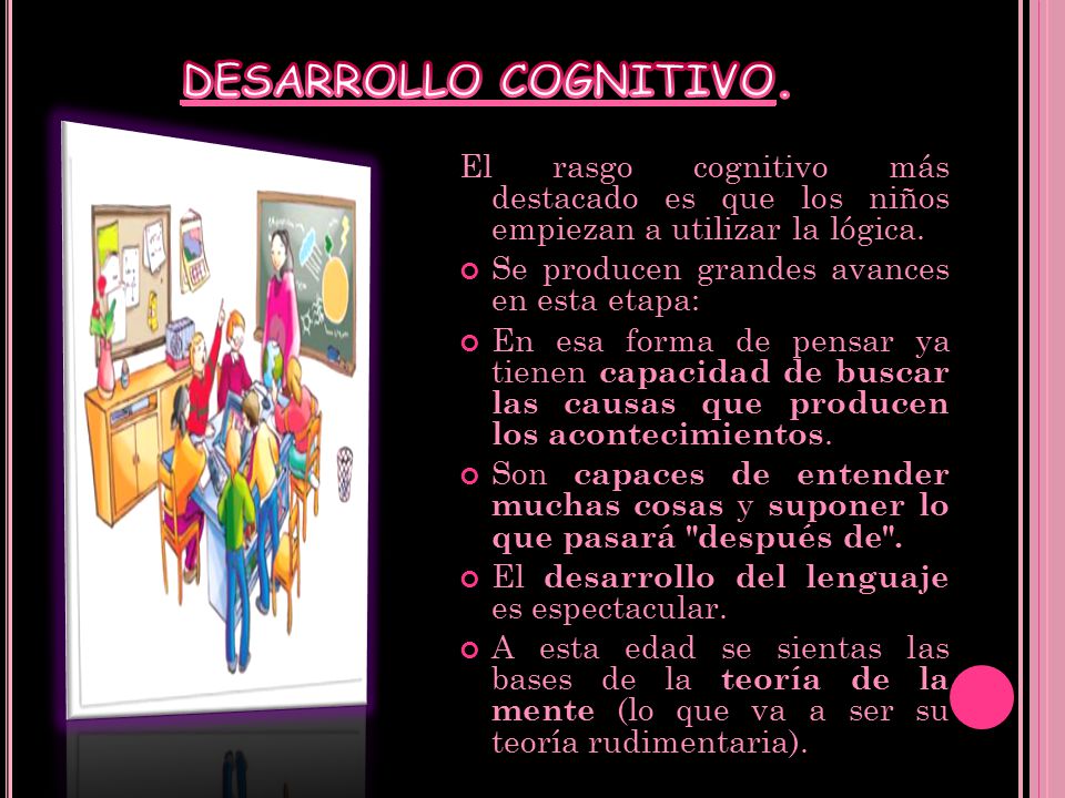 DESARROLLO COGNITIVO. El rasgo cognitivo más destacado es que los niños empiezan a utilizar la lógica.