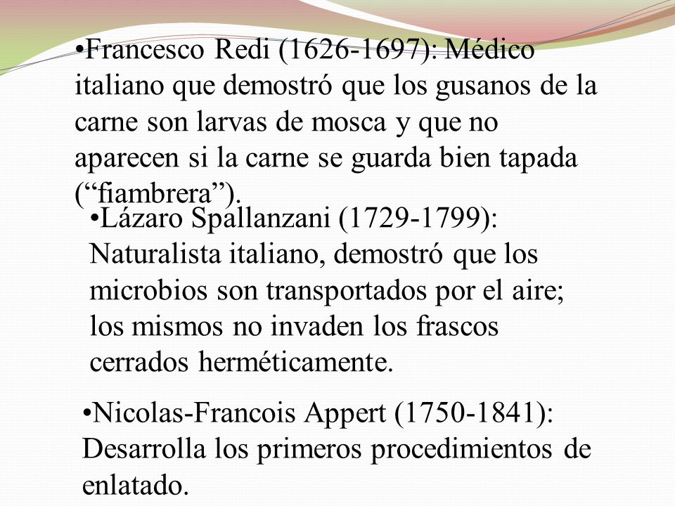 Francesco Redi ( ): Médico italiano que demostró que los gusanos de la carne son larvas de mosca y que no aparecen si la carne se guarda bien tapada ( fiambrera ).
