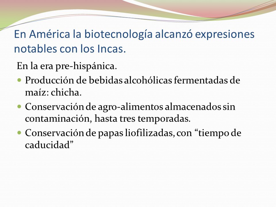 En América la biotecnología alcanzó expresiones notables con los Incas.