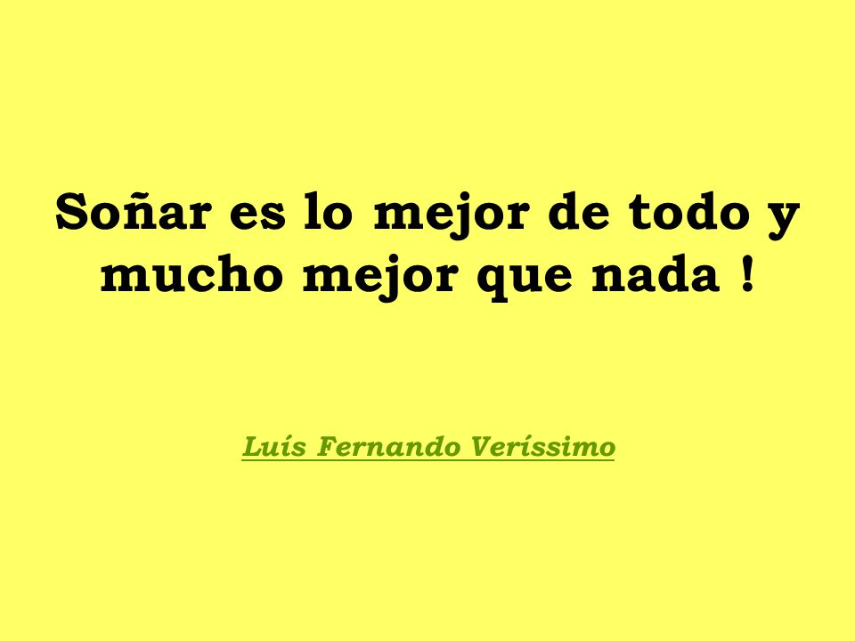 Soñar es lo mejor de todo y mucho mejor que nada