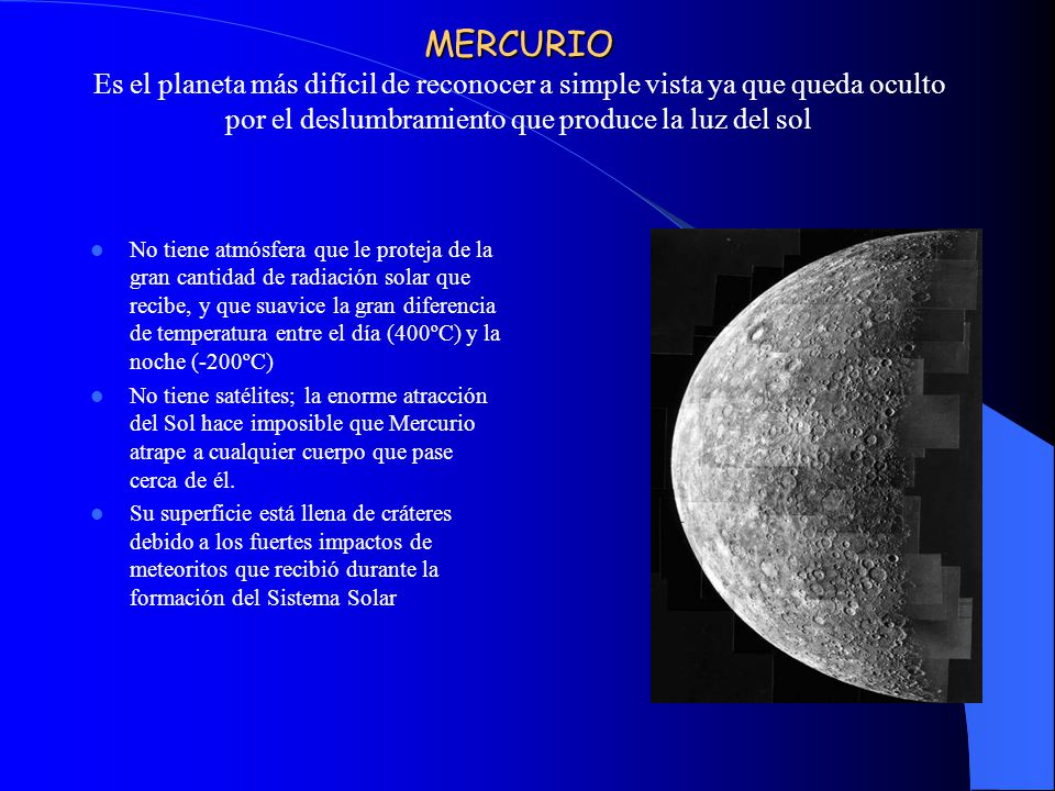 MERCURIO Es el planeta más difícil de reconocer a simple vista ya que queda oculto por el deslumbramiento que produce la luz del sol