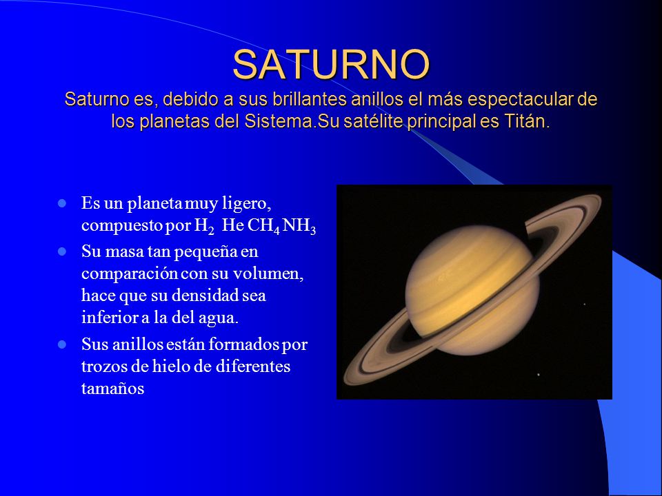 SATURNO Saturno es, debido a sus brillantes anillos el más espectacular de los planetas del Sistema.Su satélite principal es Titán.