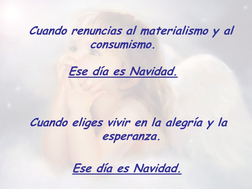 Cuando renuncias al materialismo y al consumismo. Ese día es Navidad.