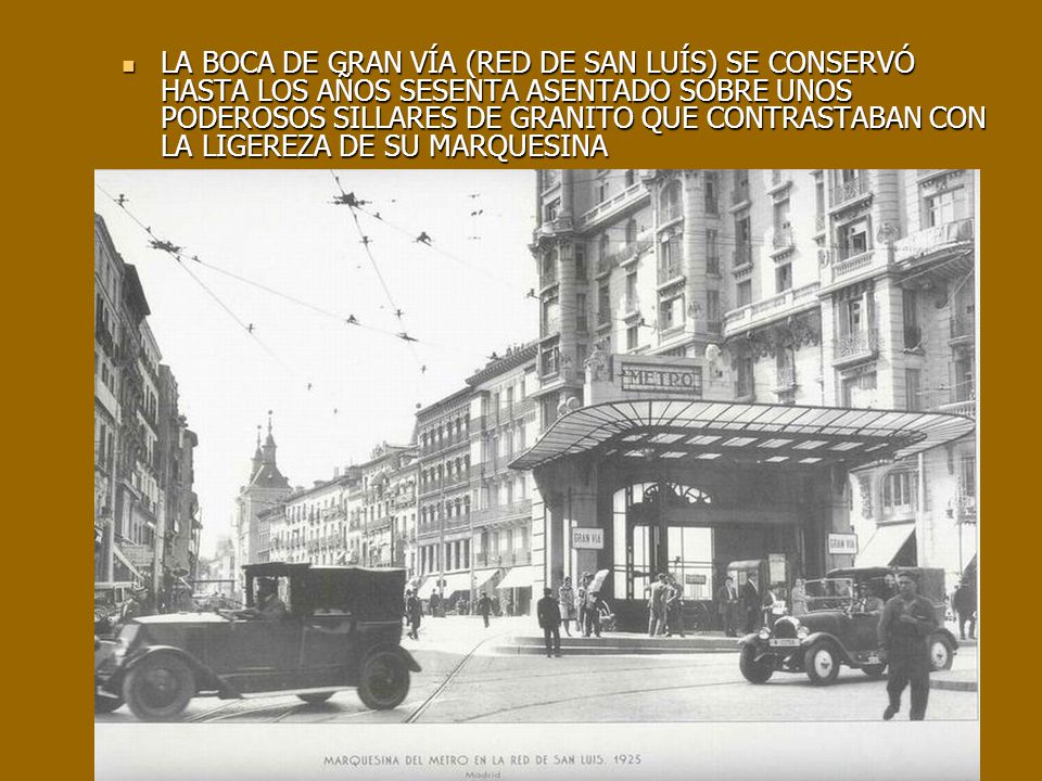 LA BOCA DE GRAN VÍA (RED DE SAN LUÍS) SE CONSERVÓ HASTA LOS AÑOS SESENTA ASENTADO SOBRE UNOS PODEROSOS SILLARES DE GRANITO QUE CONTRASTABAN CON LA LIGEREZA DE SU MARQUESINA