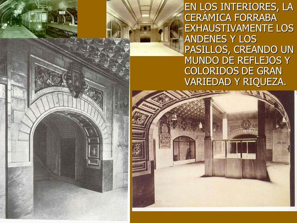 EN LOS INTERIORES, LA CERÁMICA FORRABA EXHAUSTIVAMENTE LOS ANDENES Y LOS PASILLOS, CREANDO UN MUNDO DE REFLEJOS Y COLORIDOS DE GRAN VARIEDAD Y RIQUEZA.