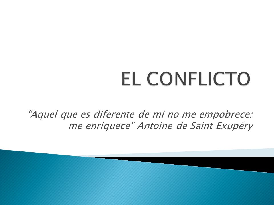 EL CONFLICTO Aquel que es diferente de mi no me empobrece: me enriquece Antoine de Saint Exupéry