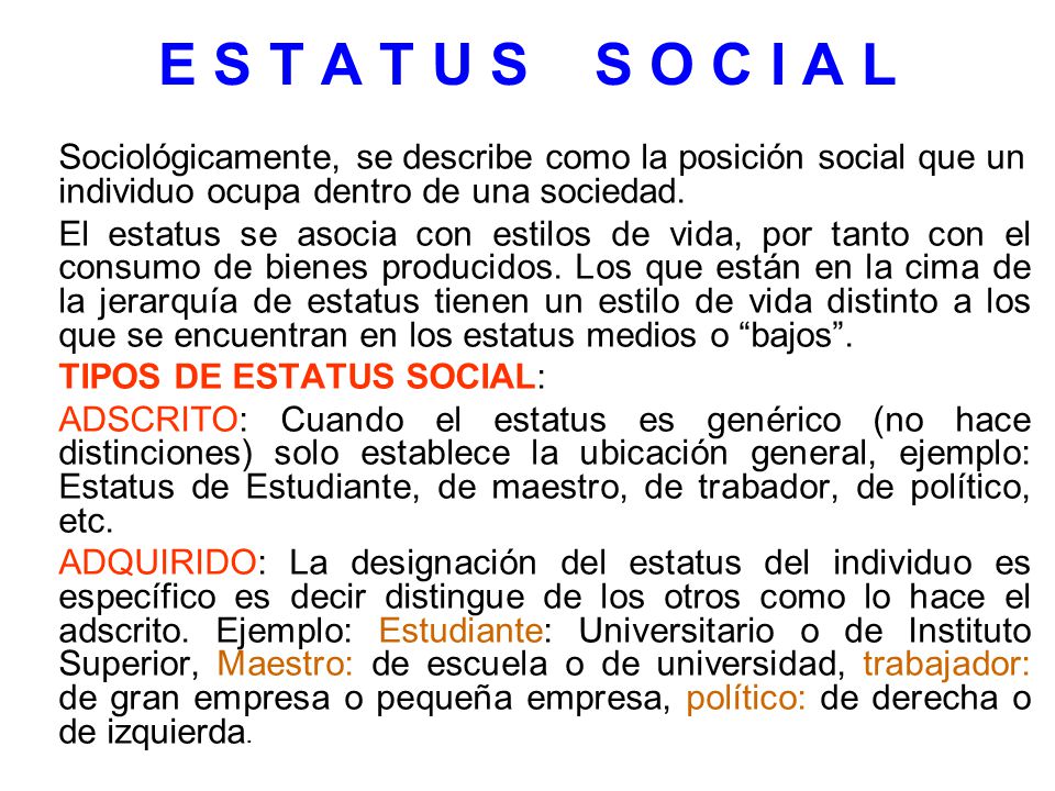 E S T A T U S S O C I A L Sociológicamente, se describe como la posición social que un individuo ocupa dentro de una sociedad.