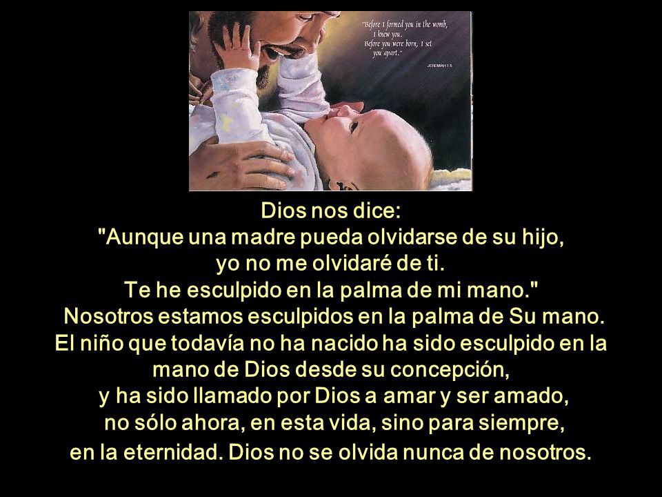 Aunque una madre pueda olvidarse de su hijo, yo no me olvidaré de ti.