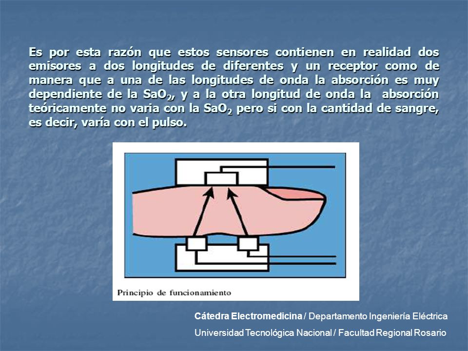 Es por esta razón que estos sensores contienen en realidad dos emisores a dos longitudes de diferentes y un receptor como de manera que a una de las longitudes de onda la absorción es muy dependiente de la SaO2, y a la otra longitud de onda la absorción teóricamente no varia con la SaO2 pero si con la cantidad de sangre, es decir, varía con el pulso.