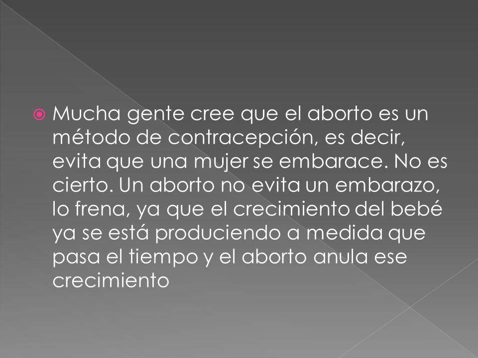 Mucha gente cree que el aborto es un método de contracepción, es decir, evita que una mujer se embarace.