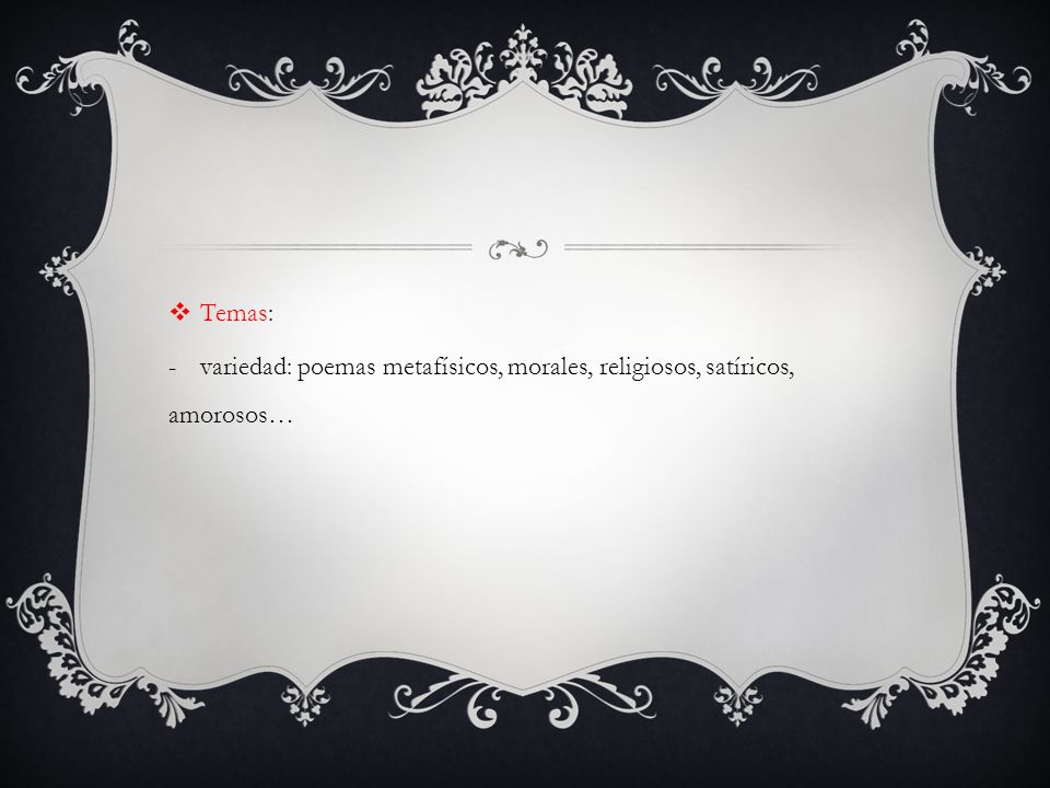 Temas: variedad: poemas metafísicos, morales, religiosos, satíricos, amorosos…