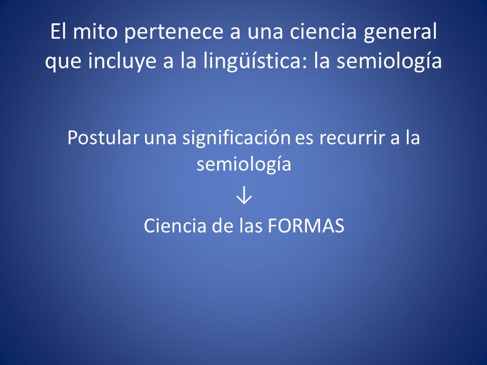 El mito pertenece a una ciencia general que incluye a la lingüística: la semiología