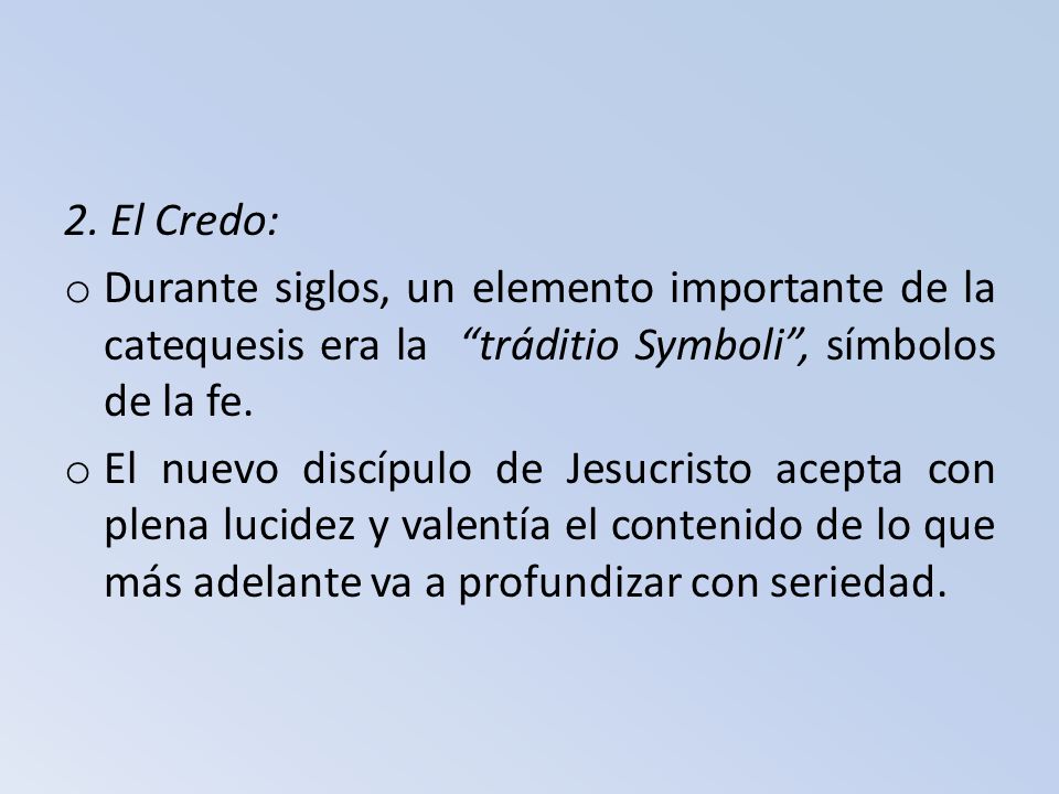2. El Credo: Durante siglos, un elemento importante de la catequesis era la tráditio Symboli , símbolos de la fe.