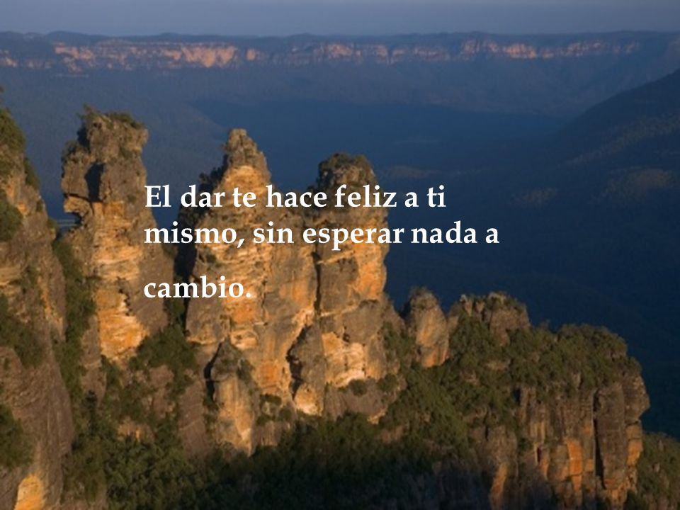 El dar te hace feliz a ti mismo, sin esperar nada a