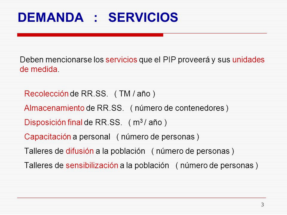 DEMANDA : SERVICIOS Deben mencionarse los servicios que el PIP proveerá y sus unidades de medida.