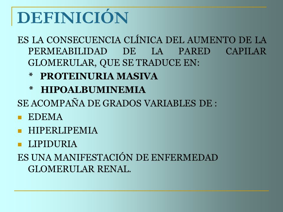 DEFINICIÓN ES LA CONSECUENCIA CLÍNICA DEL AUMENTO DE LA PERMEABILIDAD DE LA PARED CAPILAR GLOMERULAR, QUE SE TRADUCE EN: