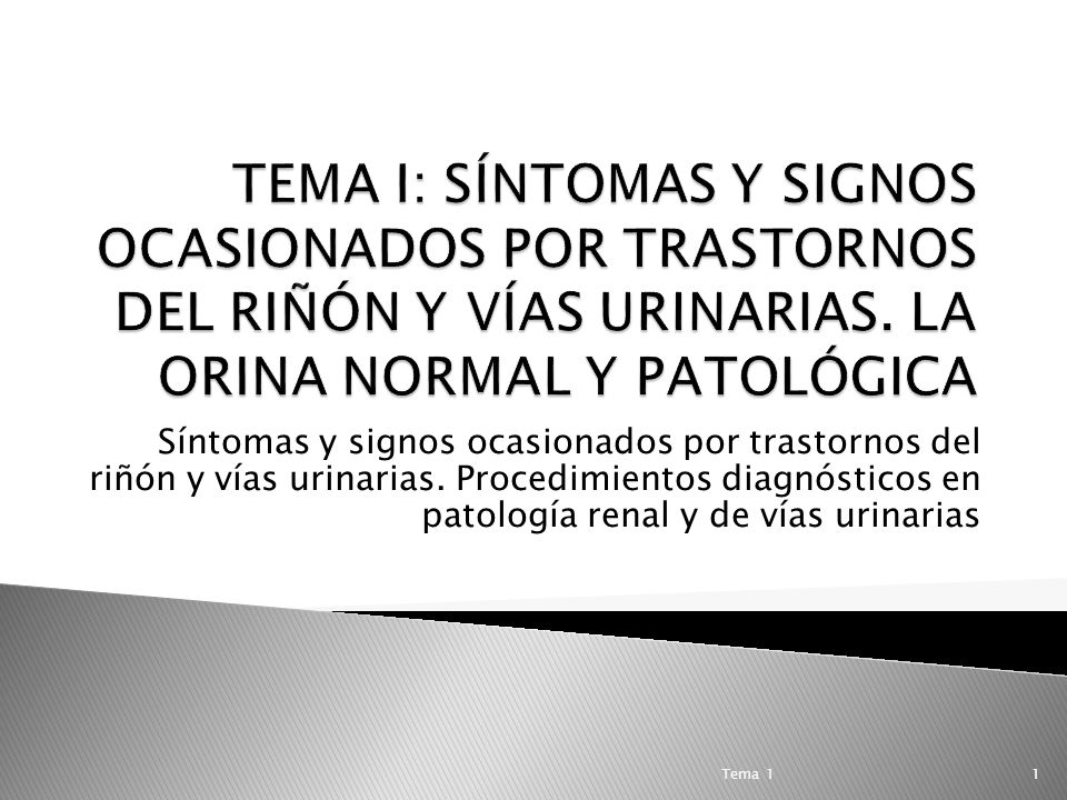 TEMA I: SÍNTOMAS Y SIGNOS OCASIONADOS POR TRASTORNOS DEL RIÑÓN Y VÍAS URINARIAS. LA ORINA NORMAL Y PATOLÓGICA