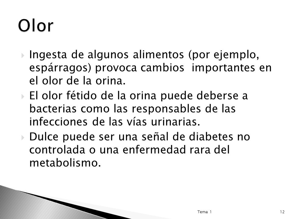 Olor Ingesta de algunos alimentos (por ejemplo, espárragos) provoca cambios importantes en el olor de la orina.