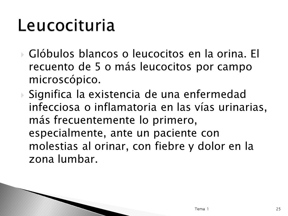 Leucocituria Glóbulos blancos o leucocitos en la orina. El recuento de 5 o más leucocitos por campo microscópico.