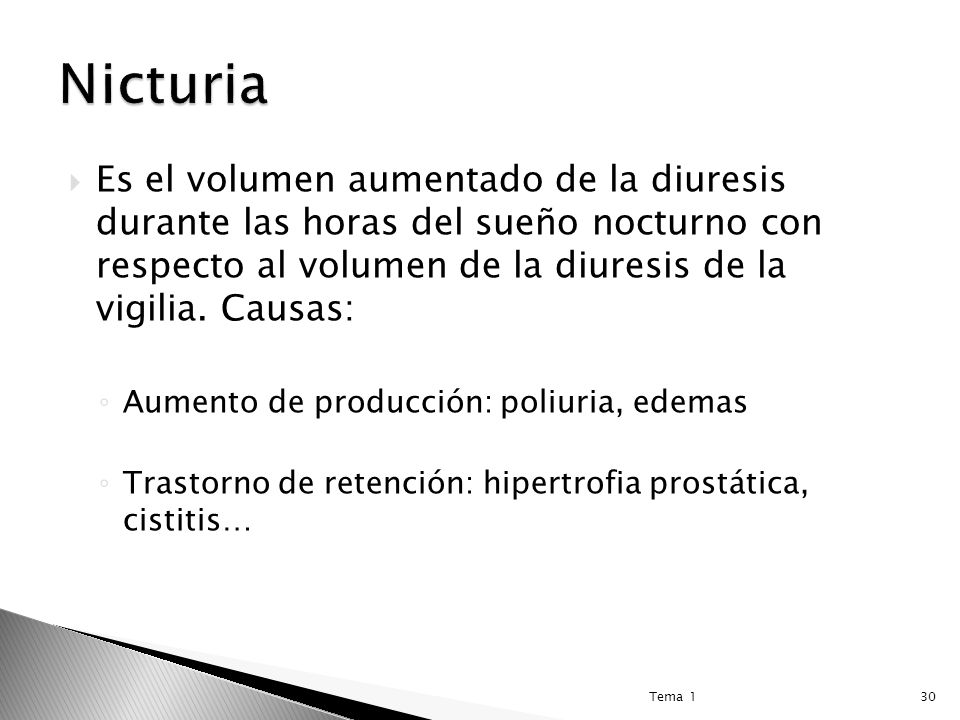 Nicturia Es el volumen aumentado de la diuresis durante las horas del sueño nocturno con respecto al volumen de la diuresis de la vigilia. Causas: