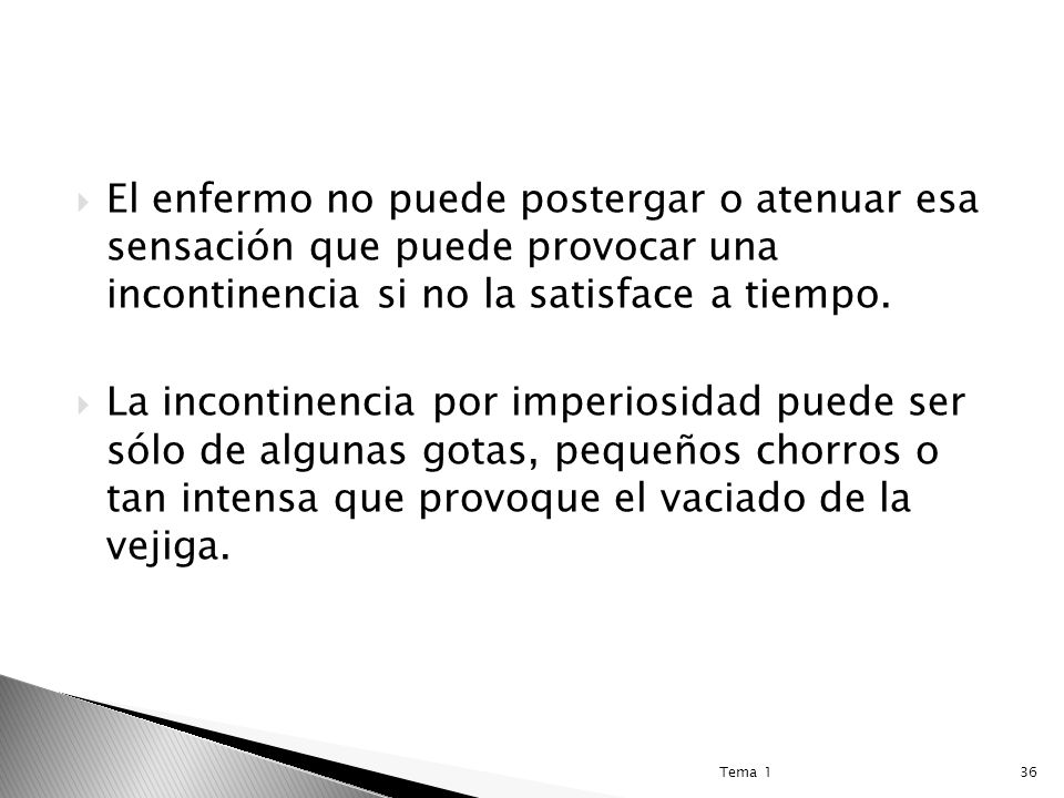 El enfermo no puede postergar o atenuar esa sensación que puede provocar una incontinencia si no la satisface a tiempo.