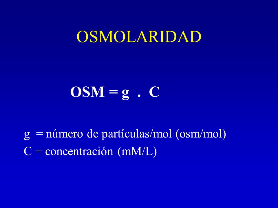 OSMOLARIDAD OSM = g . C g = número de partículas/mol (osm/mol)