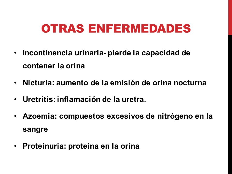 Otras enfermedades Incontinencia urinaria- pierde la capacidad de contener la orina. Nicturia: aumento de la emisión de orina nocturna.