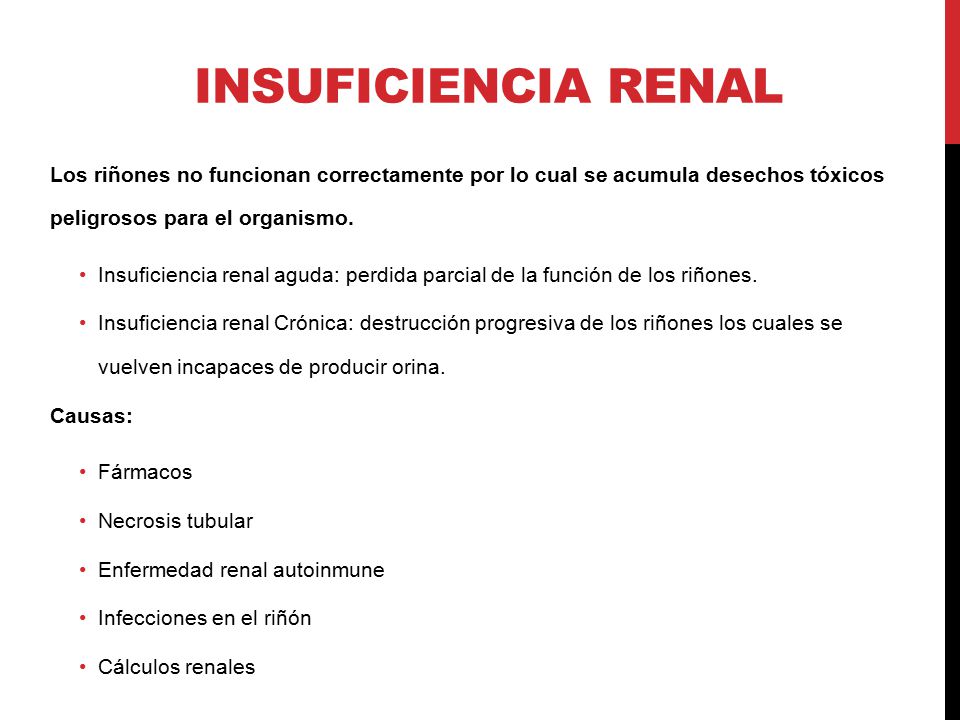 Insuficiencia renal Los riñones no funcionan correctamente por lo cual se acumula desechos tóxicos peligrosos para el organismo.
