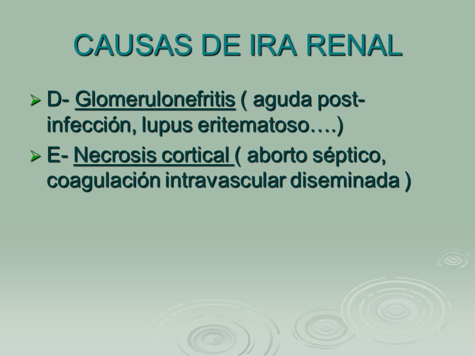 CAUSAS DE IRA RENAL D- Glomerulonefritis ( aguda post- infección, lupus eritematoso….)