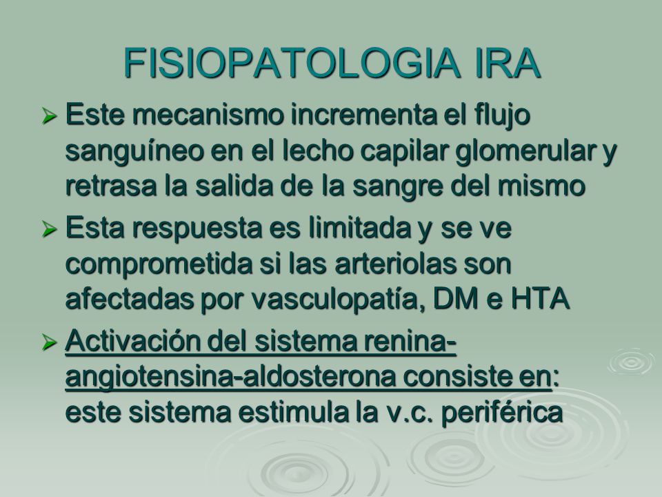 FISIOPATOLOGIA IRA Este mecanismo incrementa el flujo sanguíneo en el lecho capilar glomerular y retrasa la salida de la sangre del mismo.