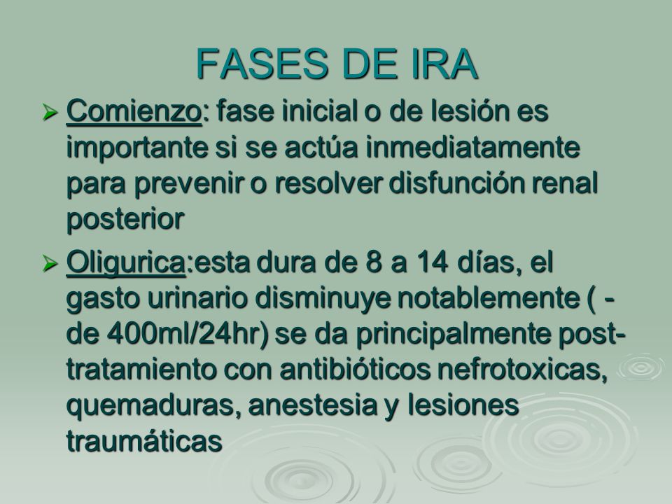 FASES DE IRA Comienzo: fase inicial o de lesión es importante si se actúa inmediatamente para prevenir o resolver disfunción renal posterior.