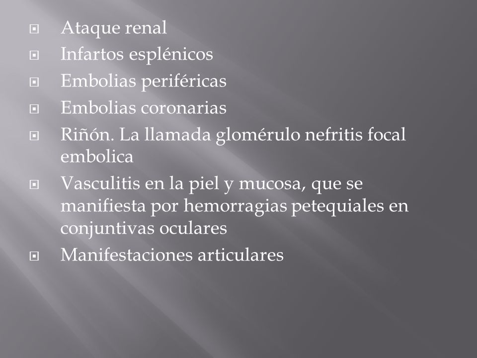 Ataque renal Infartos esplénicos. Embolias periféricas. Embolias coronarias. Riñón. La llamada glomérulo nefritis focal embolica.