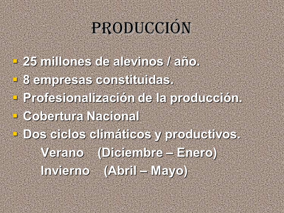Producción 25 millones de alevinos / año. 8 empresas constituidas.