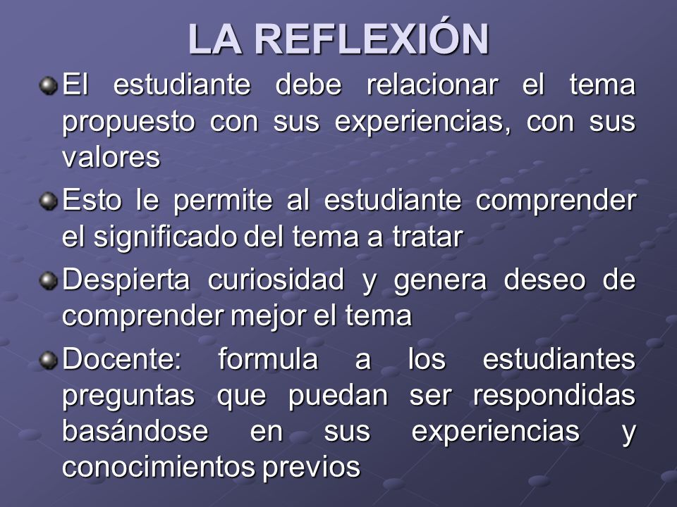 LA REFLEXIÓN El estudiante debe relacionar el tema propuesto con sus experiencias, con sus valores.