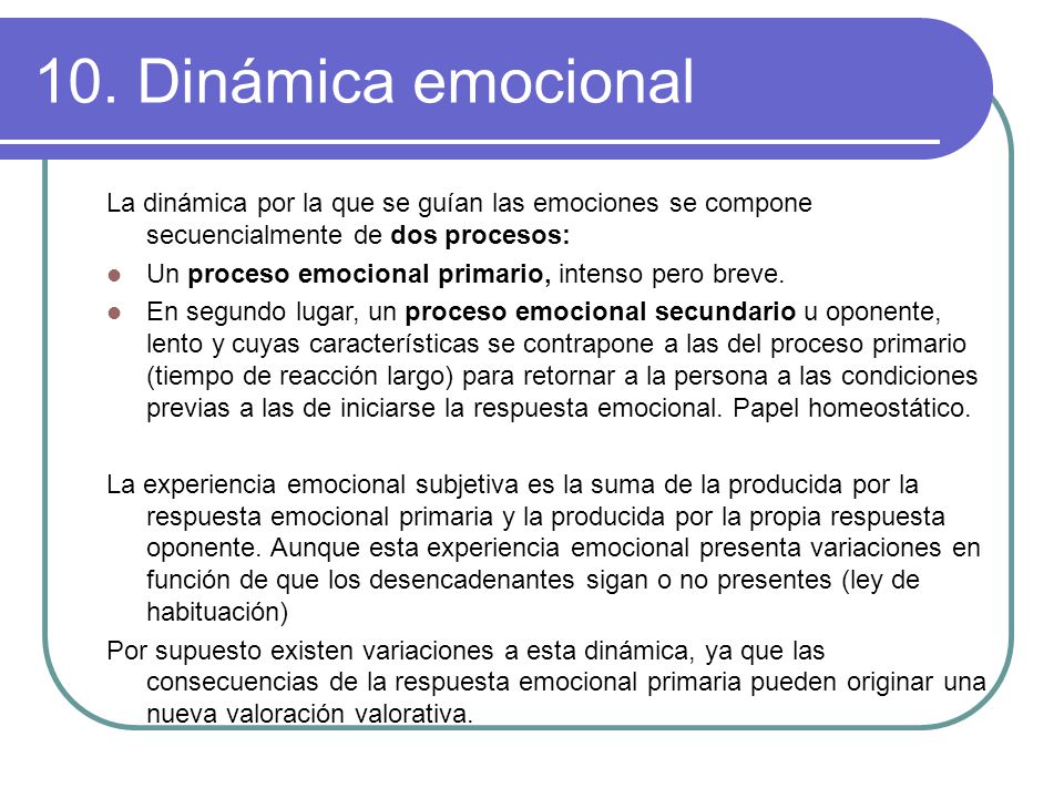 10. Dinámica emocional La dinámica por la que se guían las emociones se compone secuencialmente de dos procesos: