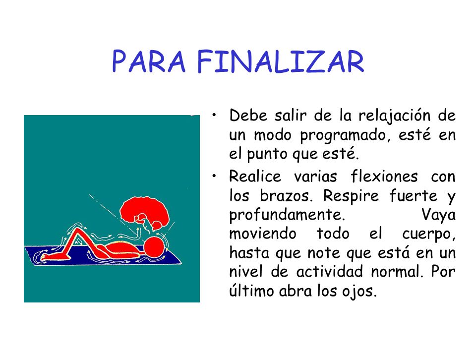 PARA FINALIZAR Debe salir de la relajación de un modo programado, esté en el punto que esté.