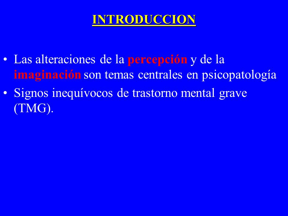 INTRODUCCION Las alteraciones de la percepción y de la imaginación son temas centrales en psicopatología.